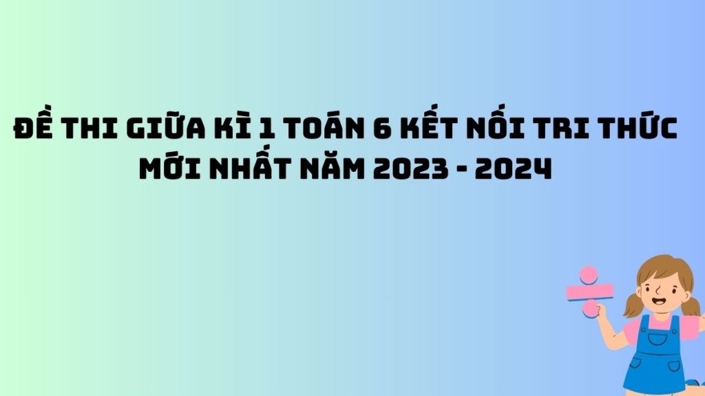 Đề Thi Giữa Kì 1 Toán 6: Hướng Dẫn Ôn Tập Hiệu Quả